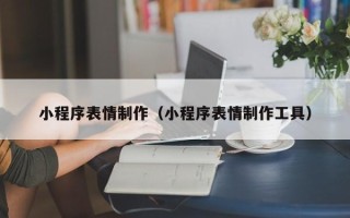 台湾小程序表情制作（小程序表情制作工具）