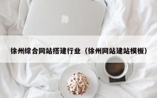 台湾徐州综合网站搭建行业（徐州网站建站模板）